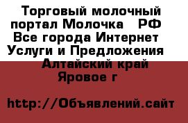 Торговый молочный портал Молочка24.РФ - Все города Интернет » Услуги и Предложения   . Алтайский край,Яровое г.